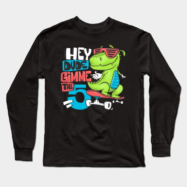 Hey Dude Gimme the 5 Long Sleeve T-Shirt by NoonDesign